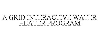 A GRID INTERACTIVE WATER HEATER PROGRAM