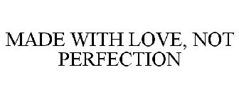 MADE WITH LOVE, NOT PERFECTION
