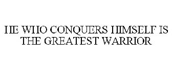 HE WHO CONQUERS HIMSELF IS THE GREATEST WARRIOR