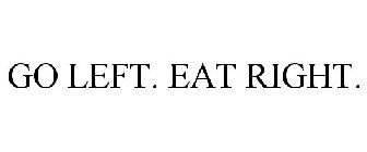 GO LEFT. EAT RIGHT.