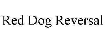 RED DOG REVERSAL