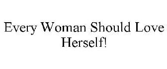 EVERY WOMAN SHOULD LOVE HERSELF