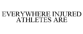 EVERYWHERE INJURED ATHLETES ARE