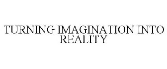 TURNING IMAGINATION INTO REALITY