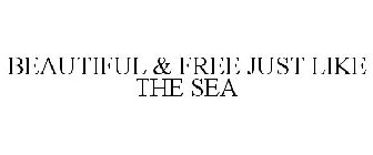 BEAUTIFUL & FREE JUST LIKE THE SEA