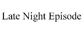 LATE NIGHT EPISODE