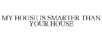 MY HOUSE IS SMARTER THAN YOUR HOUSE