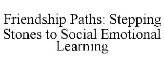 FRIENDSHIP PATHS: STEPPING STONES TO SOCIAL EMOTIONAL LEARNING
