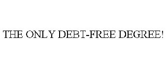 THE ONLY DEBT-FREE DEGREE!