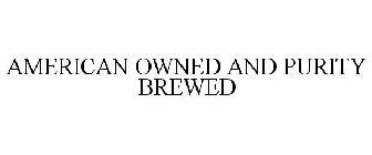 AMERICAN OWNED AND PURITY BREWED