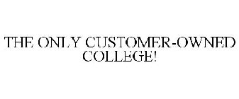 THE ONLY CUSTOMER-OWNED COLLEGE!