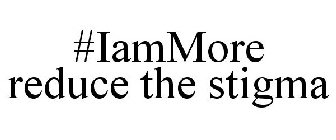 #IAMMORE REDUCE THE STIGMA
