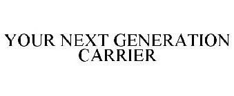 YOUR NEXT GENERATION CARRIER