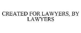 CREATED FOR LAWYERS, BY LAWYERS