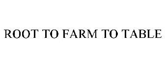 ROOT TO FARM TO TABLE