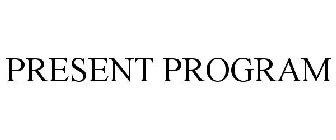 PRESENT PROGRAM