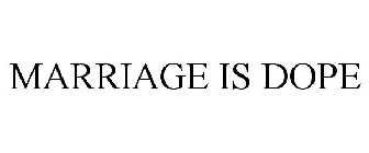 MARRIAGE IS DOPE