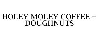 HOLEY MOLEY COFFEE + DOUGHNUTS