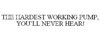 THE HARDEST WORKING PUMP, YOU'LL NEVER HEAR!