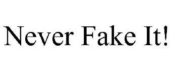 NEVER FAKE IT!