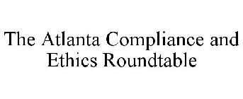 THE ATLANTA COMPLIANCE AND ETHICS ROUNDTABLE