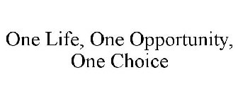 ONE LIFE, ONE OPPORTUNITY, ONE CHOICE