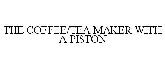 THE COFFEE/TEA MAKER WITH A PISTON