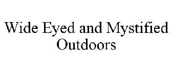WIDE EYED & MYSTIFIED OUTDOORS