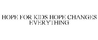 HOPE FOR KIDS HOPE CHANGES EVERYTHING