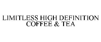 LIMITLESS HIGH DEFINITION COFFEE & TEA