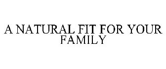 A NATURAL FIT FOR YOUR FAMILY