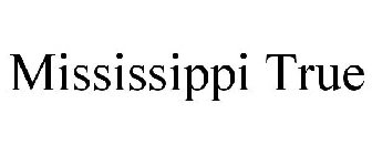 MISSISSIPPI TRUE