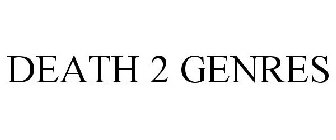 DEATH 2 GENRES