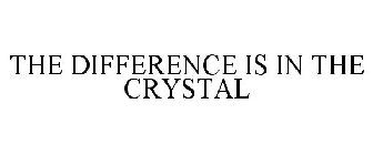 THE DIFFERENCE IS IN THE CRYSTAL