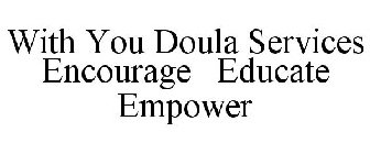 WITH YOU DOULA SERVICES ENCOURAGE EDUCATE EMPOWER