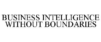 BUSINESS INTELLIGENCE WITHOUT BOUNDARIES