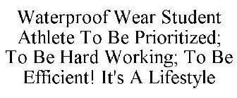 WATERPROOF WEAR STUDENT ATHLETE TO BE PRIORITIZED; TO BE HARD WORKING; TO BE EFFICIENT! IT'S A LIFESTYLE