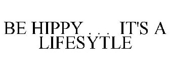 BE HIPPY . . . IT'S A LIFESYTLE