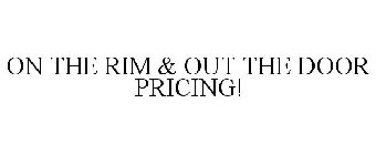 ON THE RIM & OUT THE DOOR PRICING!