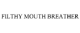 FILTHY MOUTH BREATHER