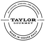 TAYLOR GOURMET ALL SAUCES, SPREADS, ANDDRESSINGS HOAGIES & MORE MADE IN-HOUSE DAILY