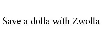 SAVE A DOLLA WITH ZWOLLA