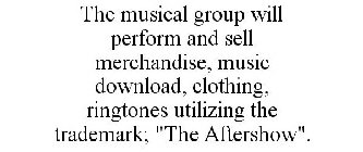 THE MUSICAL GROUP WILL PERFORM AND SELL MERCHANDISE, MUSIC DOWNLOAD, CLOTHING, RINGTONES UTILIZING THE TRADEMARK; 