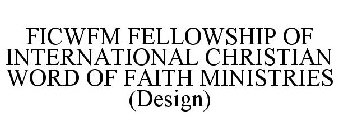 FICWFM FELLOWSHIP OF INTERNATIONAL CHRISTIAN WORD OF FAITH MINISTRIES (DESIGN)