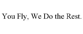 YOU FLY, WE DO THE REST.