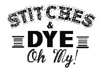 STITCHES & DYE, OH MY!