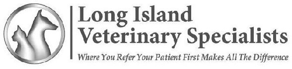 LONG ISLAND VETERINARY SPECIALISTS WHERE YOU REFER YOUR PATIENT FIRST MAKES ALL THE DIFFERENCE
