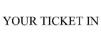 YOUR TICKET IN