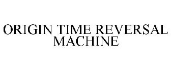 ORIGIN TIME REVERSAL MACHINE