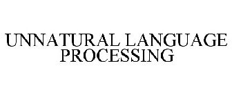 UNNATURAL LANGUAGE PROCESSING